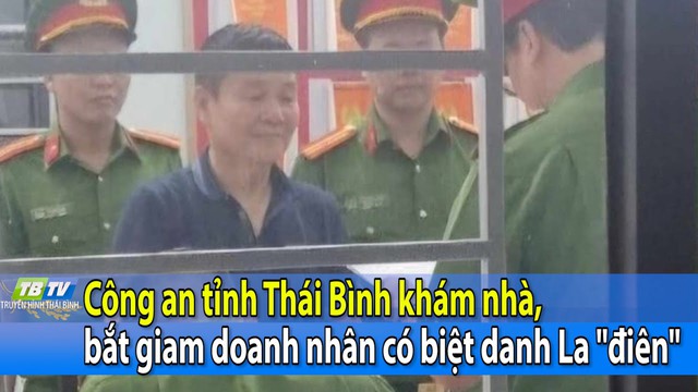 Doanh nhân La "điên" là ai, vì sao bị Công an Thái Bình khám nhà, bắt giam?- Ảnh 1.