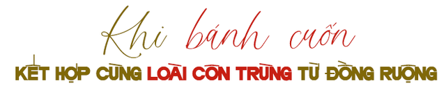 Món bánh cuốn có cả côn trùng của người Việt: Ai không quen nhìn chẳng dám ăn, nghe giá mới bất ngờ- Ảnh 2. Món bánh cuốn có cả côn trùng của người Việt: Ai không quen nhìn chẳng dám ăn, nghe giá mới bất ngờ- Ảnh 2.