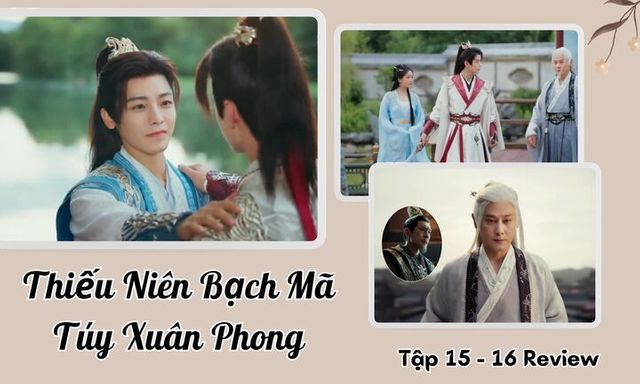 Thiếu Niên Bạch Mã Túy Xuân Phong tập 15-16 Review: Lộ kẻ muốn giết sư phụ Đông Quân