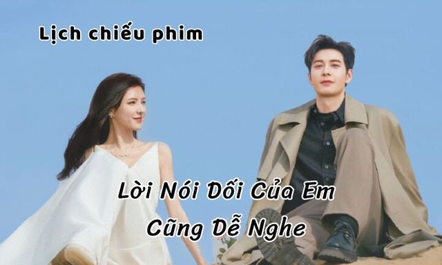 Lịch chiếu phim Lời Nói Dối Của Em Cũng Dễ Nghe tập 1 mới nhất, chính xác nhất