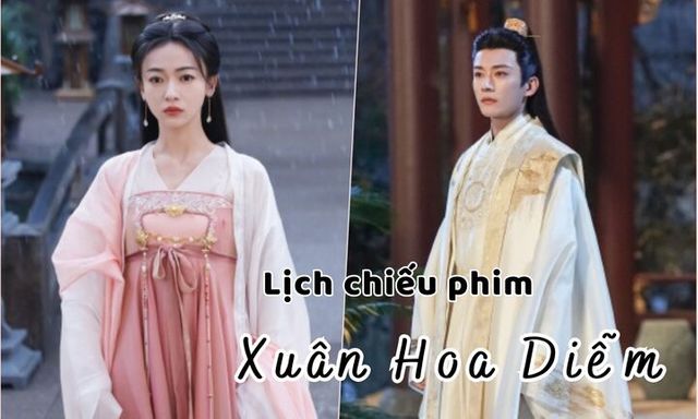 Lịch chiếu phim Xuân Hoa Diễm tập 15 đến 23 mới nhất, chính xác nhất