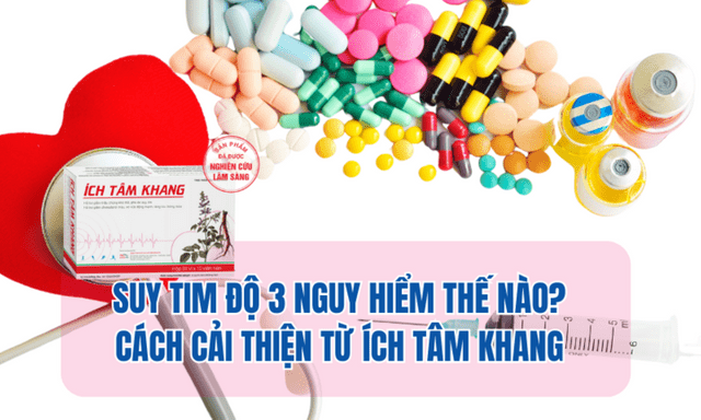 Suy tim độ 3 nguy hiểm thế nào? Cách cải thiện từ Ích Tâm Khang