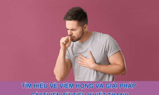 Tìm hiểu về viêm họng và giải pháp cải thiện từ Tiêu Khiết Thanh