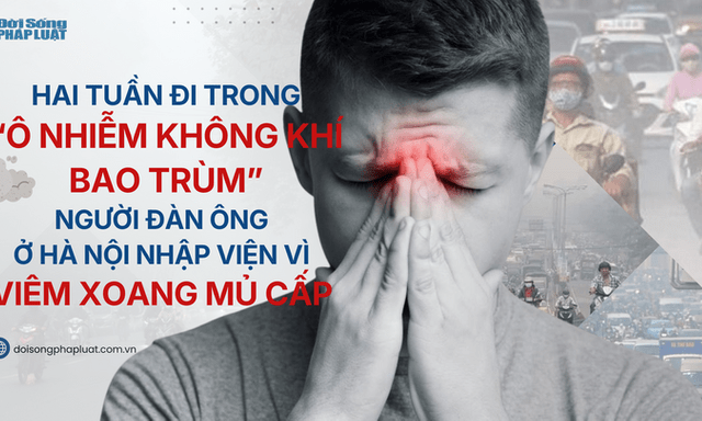 Hai tuần đi trong “ô nhiễm không khí bao trùm”, người đàn ông ở Hà Nội nhập viện vì viêm xoang mủ cấp