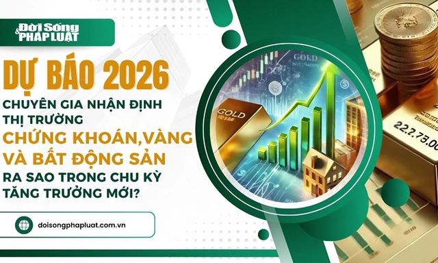 Dự báo năm 2026: Chuyên gia nhận định thị trường chứng khoán, vàng và bất động sản ra sao trong chu kỳ tăng trưởng mới?