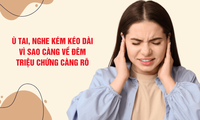 Ù tai, nghe kém kéo dài: Vì sao càng về đêm triệu chứng càng rõ?
