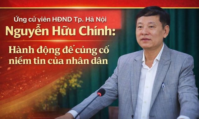 Ứng cử viên HĐND TP.Hà Nội Nguyễn Hữu Chính: Hành động để củng cố niềm tin của nhân dân