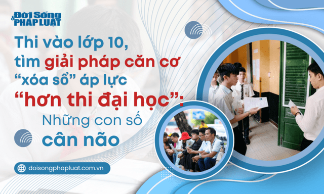 Thi vào lớp 10 áp lực “hơn thi đại học”- Bài 1: Những con số cân não