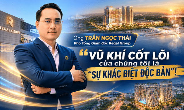 Ông Trần Ngọc Thái - Phó Tổng Giám đốc Regal Group: “Vũ khí cốt lõi của chúng tôi là “sự khác biệt độc bản”!”