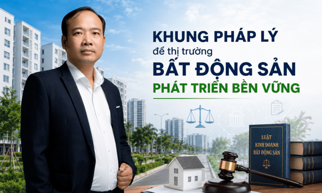Khung pháp lý và những động lực để thị trường bất động sản phát triển minh bạch, bền vững