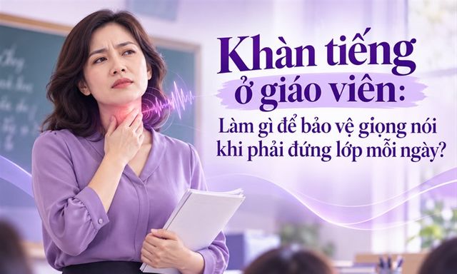 Khàn tiếng ở giáo viên: Làm gì để bảo vệ giọng nói khi phải đứng lớp mỗi ngày?