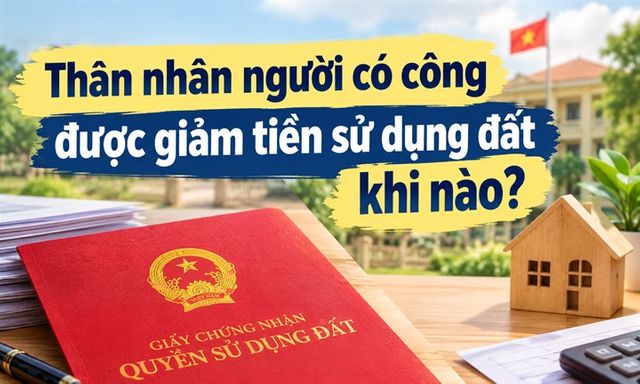Thân nhân người có công được giảm tiền sử dụng đất khi nào?