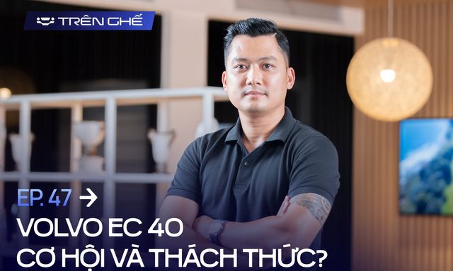 [Trên Ghế 47] ‘EC40 muốn thắng, Volvo Việt Nam cần cho khách hàng hiểu: Dùng xe điện không có trạm sạc công cộng là bình thường’