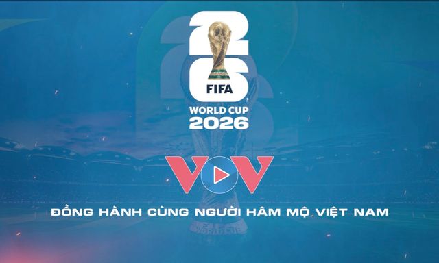 VOV chính thức sở hữu bản quyền phát thanh FIFA World Cup 2026™ trên toàn lãnh thổ Việt Nam
