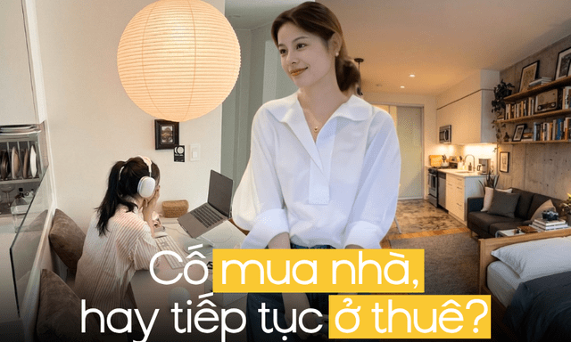 Trở thành “thế hệ ở thuê” hay cố mua nhà bằng mọi giá: Chuyên gia phân tích, nhấn mạnh 3 điều cần lưu tâm