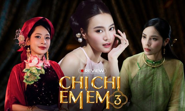 Chị Chị Em Em 3: Chẳng còn gì ngoài Lan Ngọc, cảnh nóng và tranh cãi 
