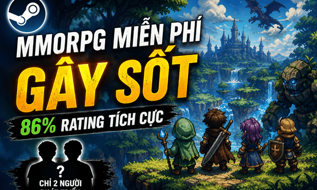 Game nhập vai miễn phí trên Steam bất ngờ gây sốt, 86% rating tích cực, ngỡ ngàng với số người phát triển