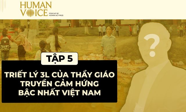 Human Voice: Triết lý 3L của thầy giáo truyền cảm hứng bậc nhất Việt Nam