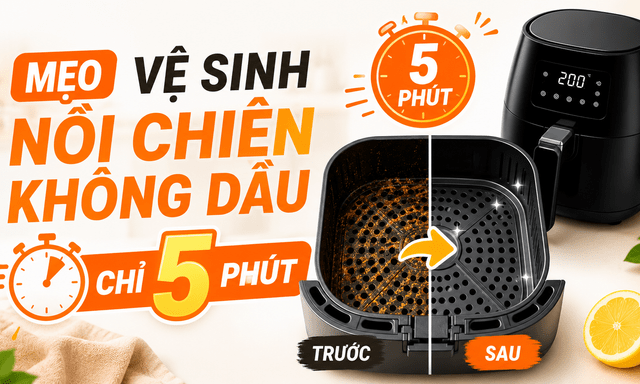 Infographic: Mẹo vệ sinh nhanh nồi chiên không dầu chỉ trong 5 phút