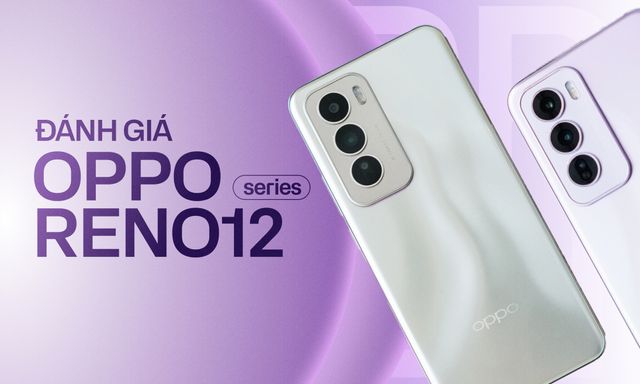 Đánh giá OPPO Reno12 Series: AI sẽ là thứ giúp bạn gắn bó với 