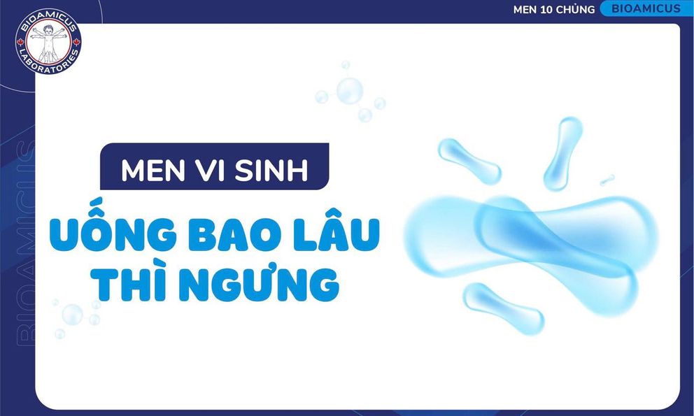 Men vi sinh uống bao lâu thì ngưng để đạt hiệu quả tối ưu?
