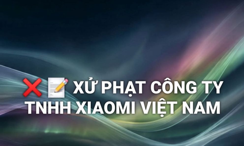 Xiaomi Việt Nam bị xử phạt 290 triệu đồng vì 3 hành vi vi phạm quyền lợi người tiêu dùng