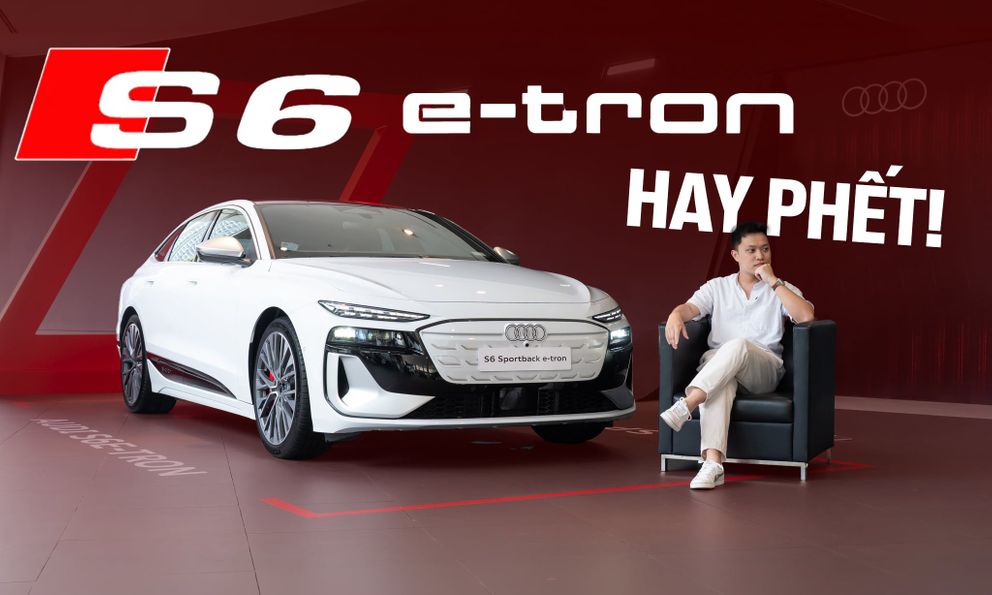 Xem thực tế 1 trong 5 chiếc Audi S6 Sportback e-tron giá 4,199 tỷ đồng tại Việt Nam: Nhiều trang bị thể thao, mạnh gần 550 mã lực