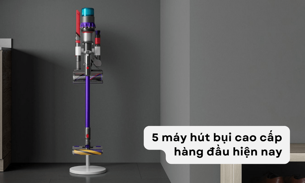 Top 5 máy hút bụi từ rẻ tiền đến đắt đỏ: Chọn robot tự động hay máy cầm tay mạnh mẽ?