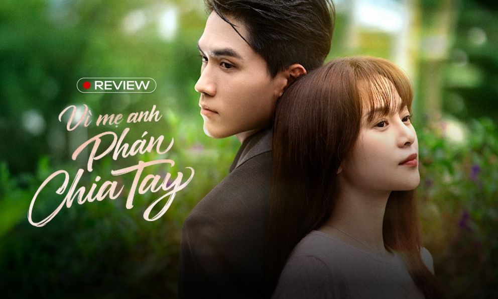 Vì Mẹ Anh Phán Chia Tay: Phim ngôn tình 3 xu hay điên lên được, cặp chính chemistry bùng nổ như yêu thật