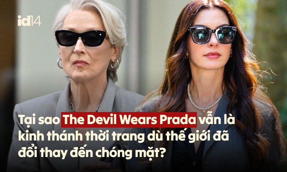 Tại sao The Devil Wears Prada vẫn là kinh thánh thời trang dù thế giới đã đổi thay đến chóng mặt?