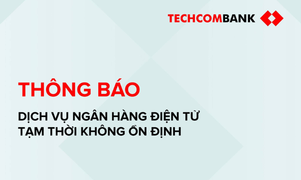 Techcombank phát thông báo về tình trạng gián đoạn giao dịch