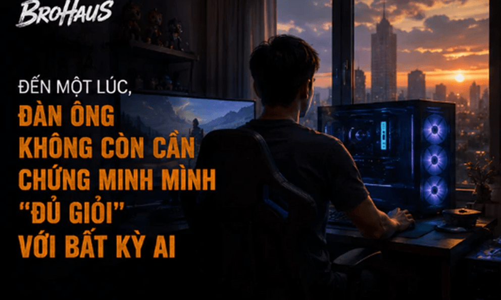 Đến một lúc, đàn ông không còn cần chứng minh mình đủ giỏi với bất kỳ ai, game thủ cũng vậy