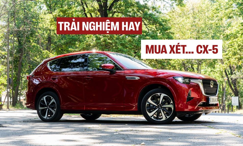 'Lái thử xe cận sang của Mazda, thấy hay hơn Lexus NX, cabin dễ chịu như Volvo, nhưng lái không gọn như BMW X5'