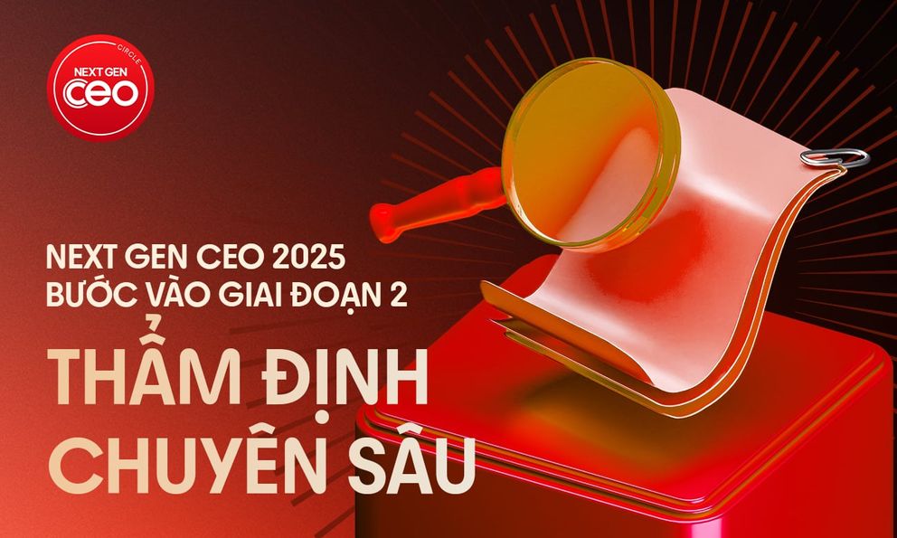 NEXT GEN CEO 2025 đóng cổng submit, chính thức bước vào giai đoạn 2: Vòng Thẩm định chuyên sâu